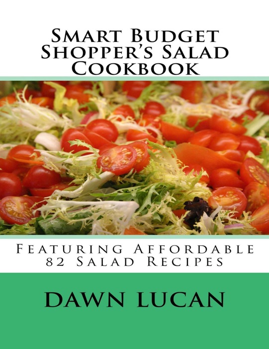 Smart Budget Shopper’s Salad Cookbook: Featuring 82 Affordable Recipes