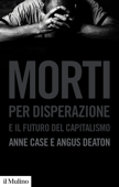 Morti per disperazione e il futuro del capitalismo - Anne Case & Angus Deaton
