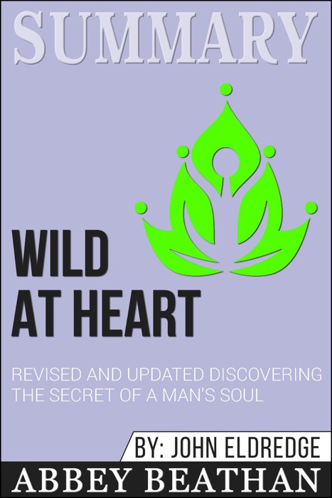 Summary of Wild at Heart Revised and Updated: Discovering the Secret of a Man's Soul by John Eldredge