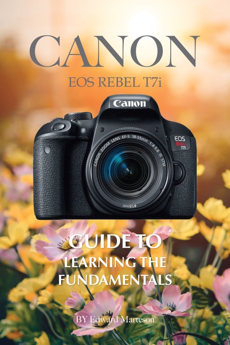 Canon EOS Rebel T7i: Guide to Learning the Fundamentals