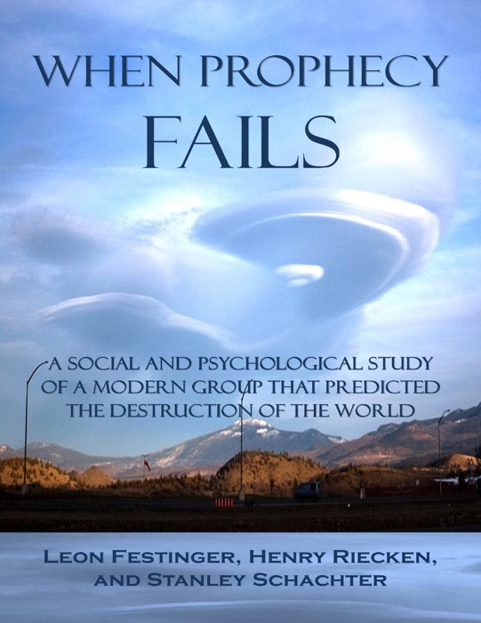 When Prophecy Fails: A Social and Psychological Study of a Modern Group That Predicted the Destruction of the World