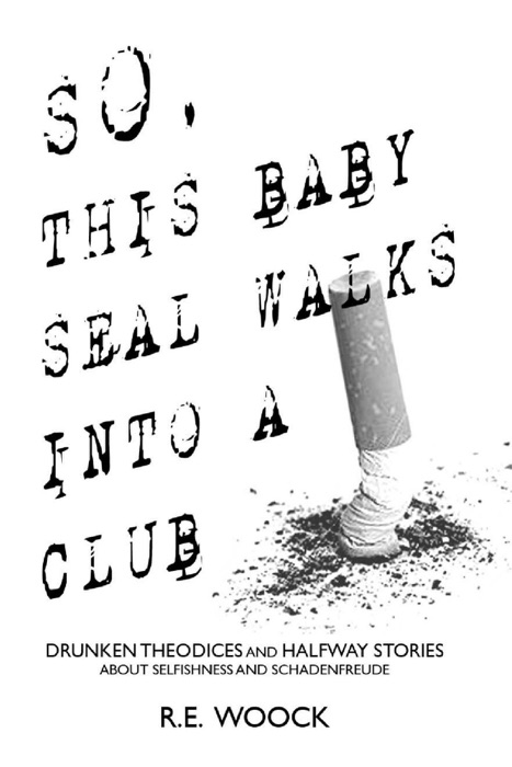 So, This Baby Seal Walks Into a Club: Drunken Theodices and Halway Stories About Selfishness and Schadenfreude