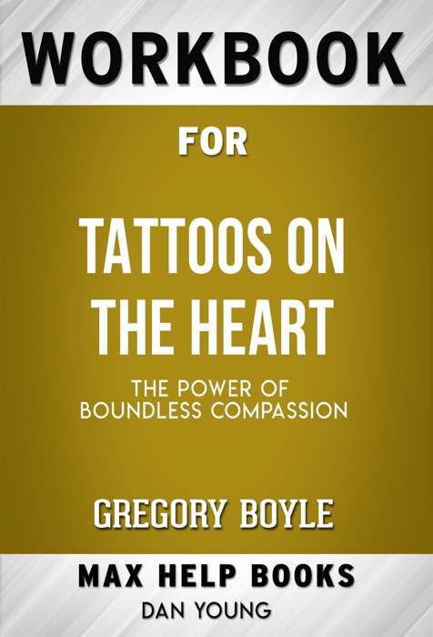 Tattoos on the Heart The Power of Boundless Compassion by Gregory Boyle (Max Help Workbooks)