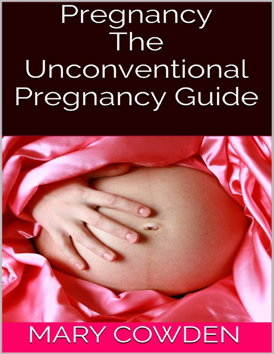 Pregnancy: The Unconventional Pregnancy Guide