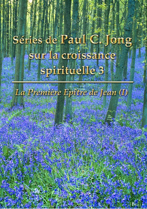 Séries de Paul C. Jong sur la croissance spirituelle 3 - La Première Epître de Jean (Ⅰ)