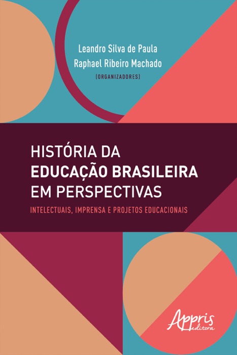 História da Educação Brasileira em Perspectivas: Intelectuais, Imprensa e Projetos Educacionais