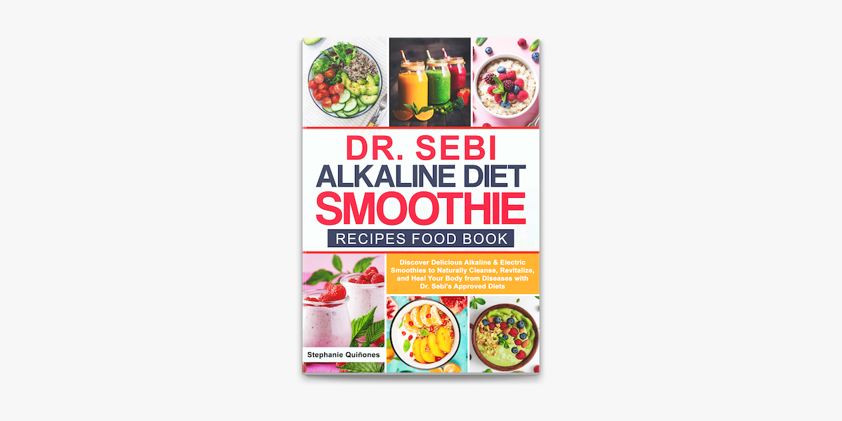 Dr Sebi Alkaline Diet Smoothie Recipes Food Book Discover Delicious Alkaline Electric Smoothies To Naturally Cleanse Revitalize And Heal Your Body From Diseases With Dr Sebi S Approved Diets On Apple Books
