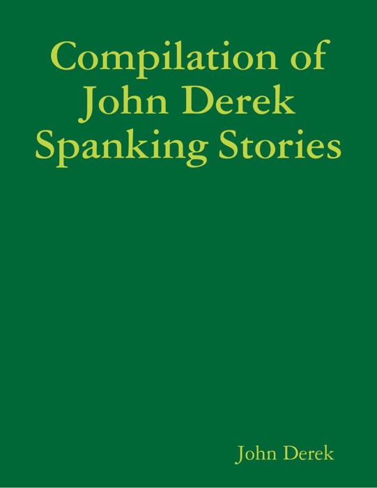 Compilation of John Derek Spanking Stories