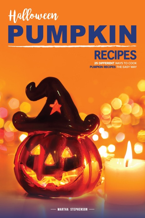 Halloween Pumpkin Recipes: 25 Different Ways to Cook Pumpkin Recipes the Easy Way