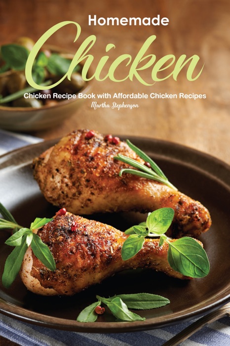 Homemade Chicken: Chicken Recipe Book with Affordable Chicken Recipes