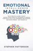 Emotional Intelligence Mastery: The 2.0 Practical Guide to Boost Your EQ, Atomic Effective Techniques to Improve Your Social Skills, Self-Awareness, Relationships, and Making Friends – Why EQ Beats IQ - Stephen Patterson