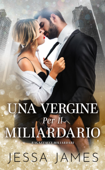 Una Vergine Per Il Miliardario - Jessa James