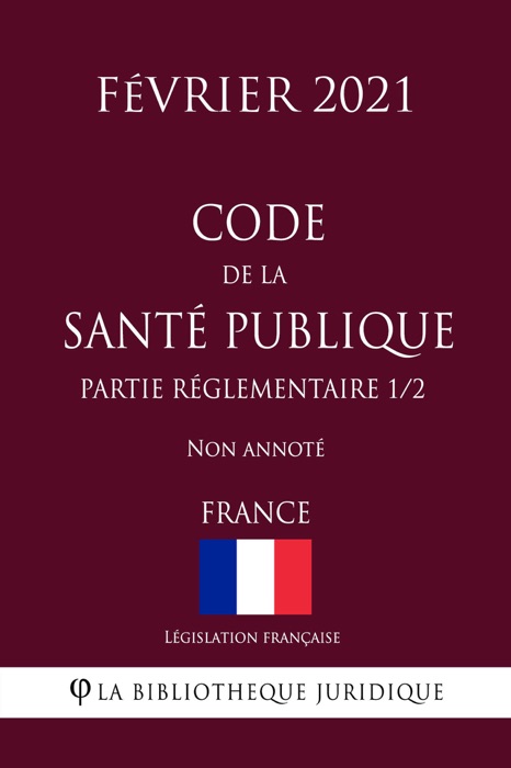 Code de la santé publique (Partie réglementaire 1/2) (France) (Février 2021) Non annoté