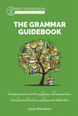 The Grammar Guidebook: A Complete Reference Tool for Young Writers, Aspiring Rhetoricians, and Anyone Else Who Needs to Understand How English Works (Second Edition, Revised) (Grammar for the Well-Trained Mind) - Susan Wise Bauer