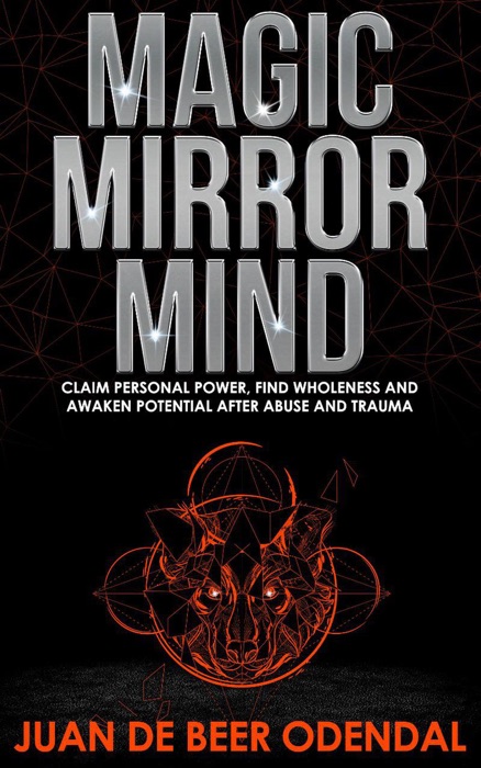 Magic Mirror Mind: Claim Personal Power, Find Wholeness and Awaken Potential after Abuse and Trauma