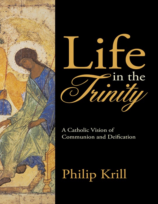 Life In the Trinity: A Catholic Vision of Communion and Deification