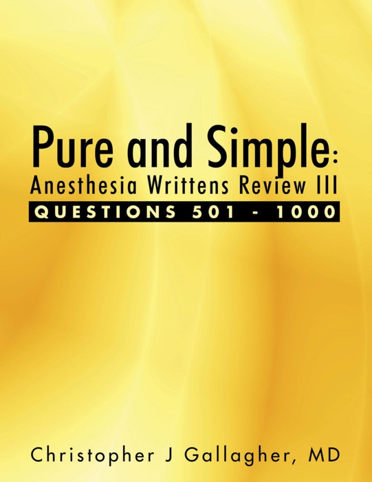 Pure and Simple: Anesthesia Writtens Review III Questions 501 - 1000