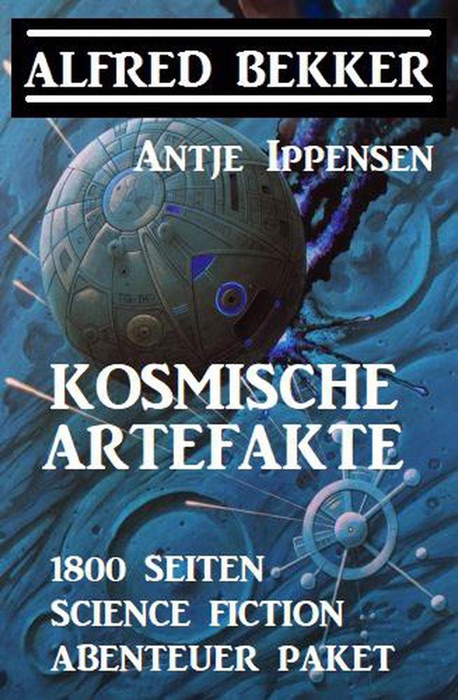 Kosmische Artefakte: 1800 Seiten Science Fiction Abenteuer Sammelband