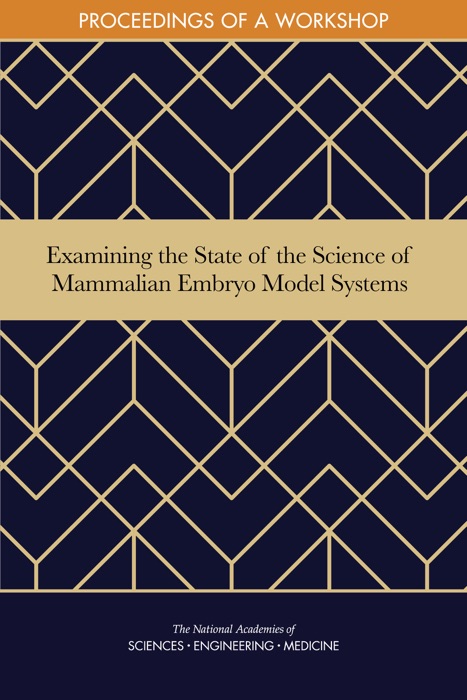 Examining the State of the Science of Mammalian Embryo Model Systems