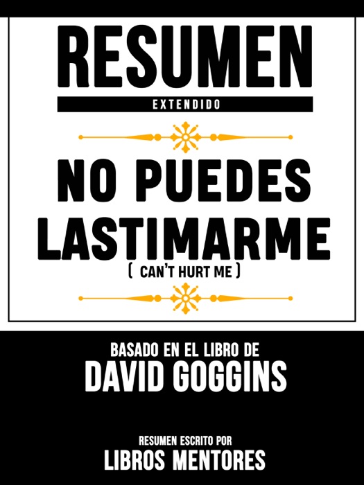 Resumen Extendido: No Puedes Lastimarme (Can’t Hurt Me) - Basado En El Libro De David Goggins