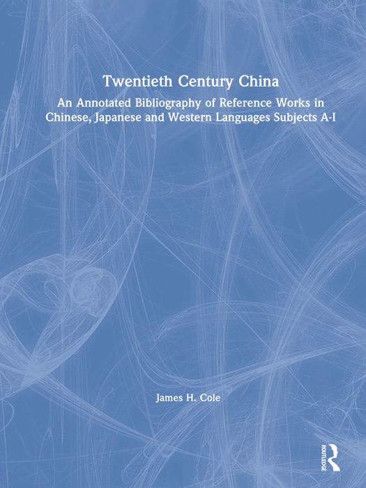 Twentieth Century China: An Annotated Bibliography of Reference Works in Chinese, Japanese and Western Languages