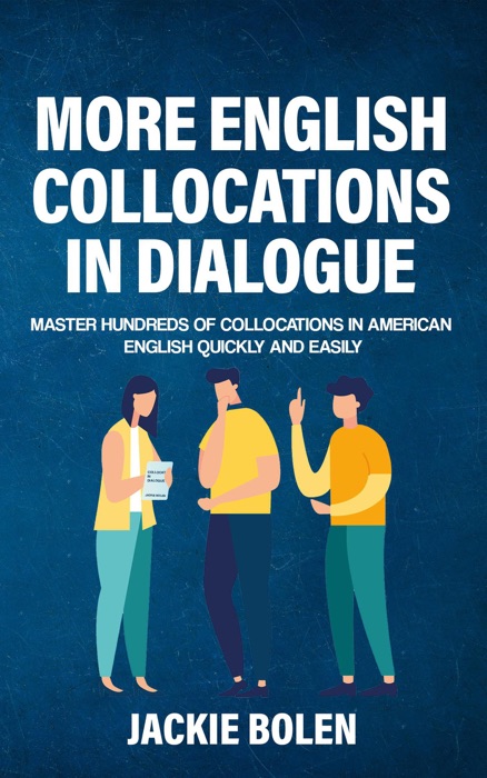 More English Collocations in Dialogue: Master Hundreds of Collocations in American English Quickly and Easily