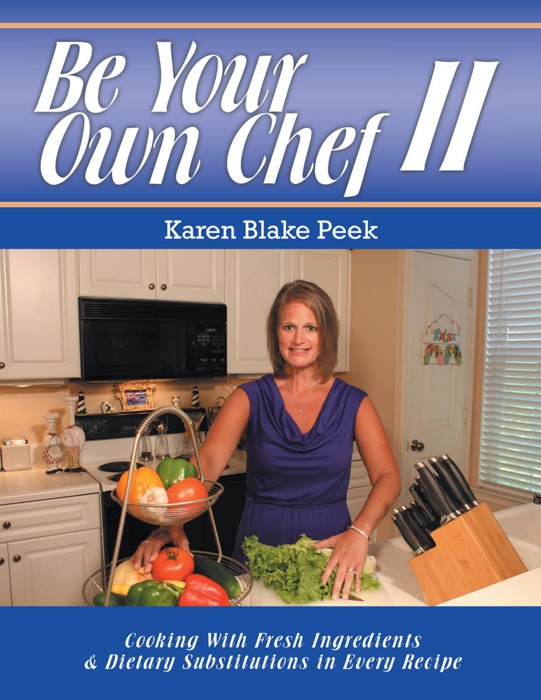 Be Your Own Chef I I: Cooking With Fresh Ingredients and Dietary Substitutions In Every Recipe