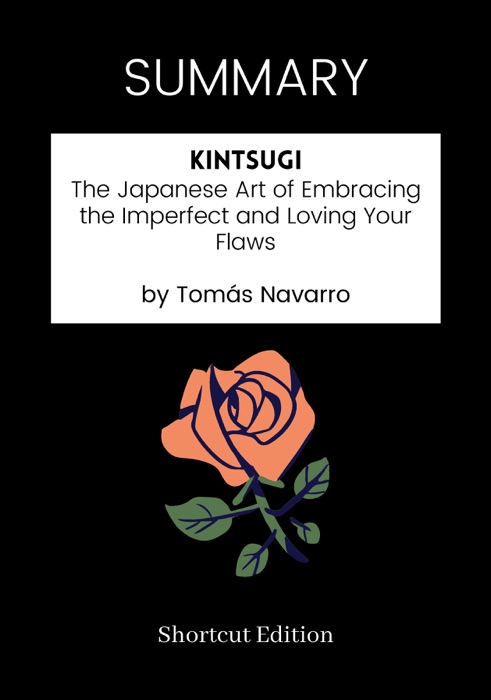 SUMMARY - Kintsugi: The Japanese Art of Embracing the Imperfect and Loving Your Flaws by Tomás Navarro