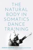 The Natural Body in Somatics Dance Training - Doran George & Susan Leigh Foster