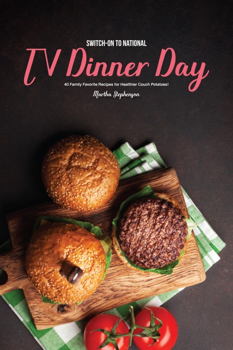 Switch-On to National TV Dinner Day: 40 Family Favorite Recipes for Healthier Couch Potatoes!