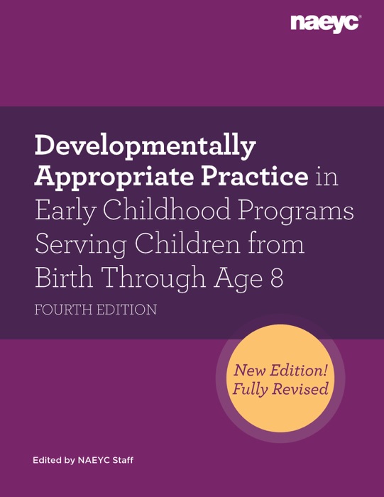 Developmentally Appropriate Practice in Early Childhood Programs Serving Children from Birth Through Age 8, Fourth Edition (Fully Revised and Updated)