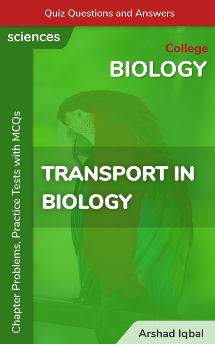 Transport in Biology Multiple Choice Questions and Answers (MCQs): Quiz, Practice Tests & Problems with Answer Key (College Biology Worksheets & Quick Study Guide)