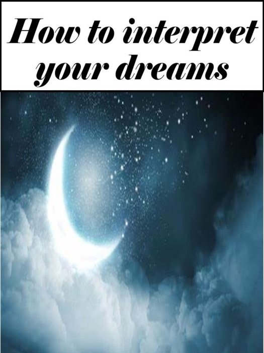 How to interpret your dreams (Edited edition with personal nterpretation)
