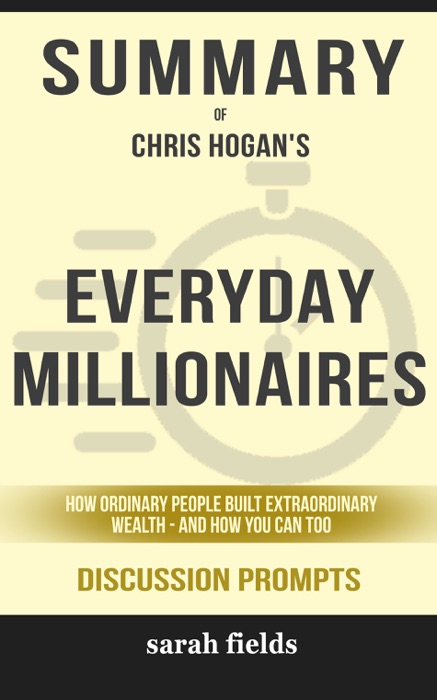 Everyday Millionaires: How Ordinary People Built Extraordinary Wealth-and How You Can Too by Chris Hogan (Discussion Prompts)