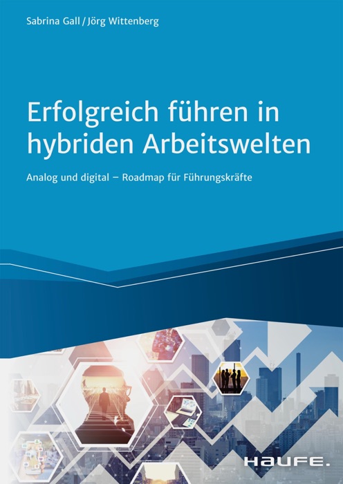 Erfolgreich führen in hybriden Arbeitswelten