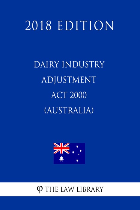 Dairy Industry Adjustment Act 2000 (Australia) (2018 Edition)