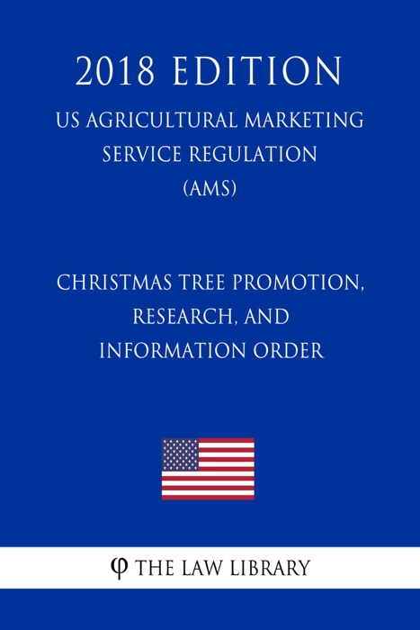 Christmas Tree Promotion, Research, and Information Order (US Agricultural Marketing Service Regulation) (AMS) (2018 Edition)