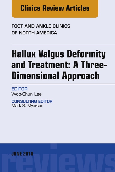 Hallux valgus deformity and treatment: A three dimensional approach, An issue of Foot and Ankle Clinics of North America, E-Book