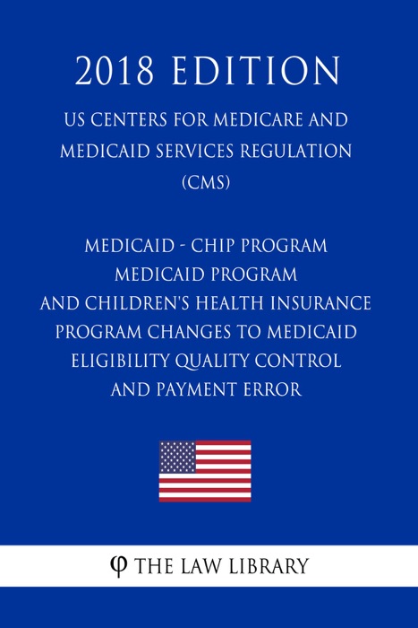Medicaid - CHIP Program - Medicaid Program and Children's Health Insurance Program - Changes to Medicaid Eligibility Quality Control and Payment Error (US Centers for Medicare and Medicaid Services Regulation) (CMS) (2018 Edition)