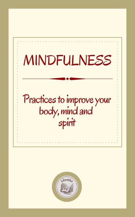 MINDFULNESS: PRACTICES TO IMPROVE YOUR BODY, MIND AND SPIRIT