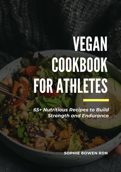 Vegan Cookbook for Athletes; 65+ Nutritious Recipes to Build Strength and Endurance