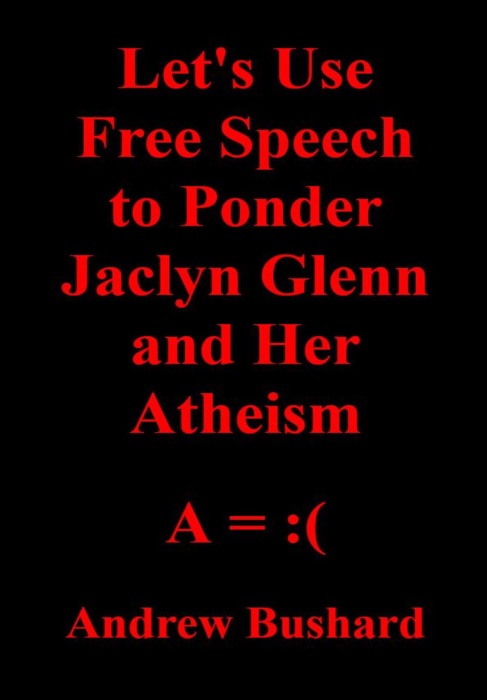 Let's Use Free Speech to Ponder Jaclyn Glenn and Her Atheism