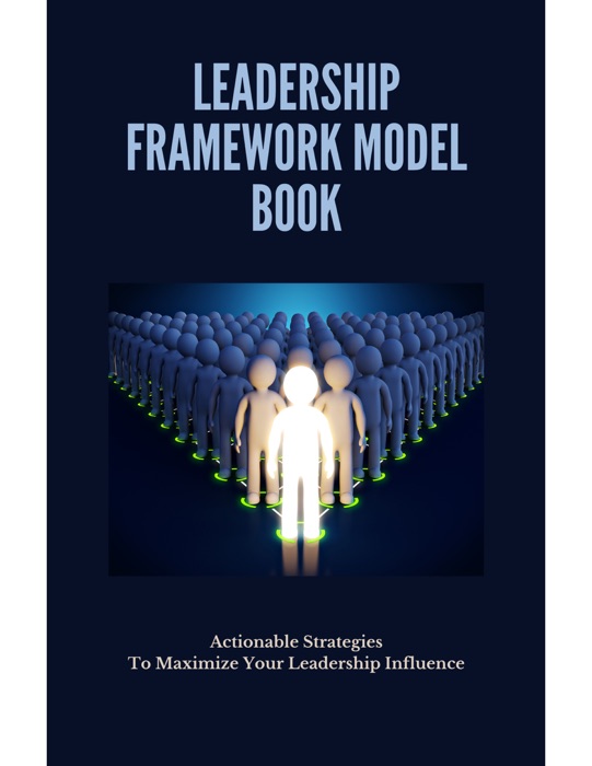 Leadership Framework Model Book Actionable Strategies To Maximize Your Leadership Influence