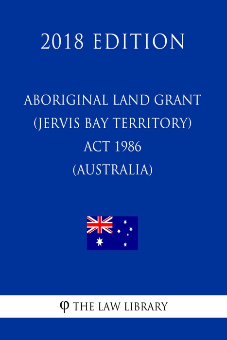 Aboriginal Land Grant (Jervis Bay Territory) Act 1986 (Australia) (2018 Edition)