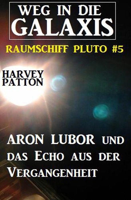 Aron Lubor und das Echo aus der Vergangenheit:  Weg in die Galaxis – Raumschiff PLUTO 5