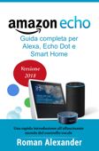 Amazon Echo: Guida completa per Alexa, Echo Dot e Smart Home - Roman Alexander