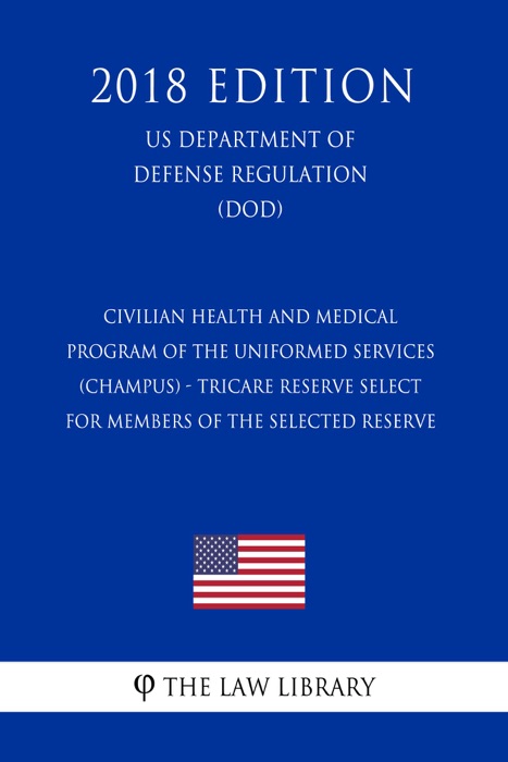 Civilian Health and Medical Program of the Uniformed Services (CHAMPUS) - TRICARE Reserve Select for Members of the Selected Reserve (US Department of Defense Regulation) (DOD) (2018 Edition)