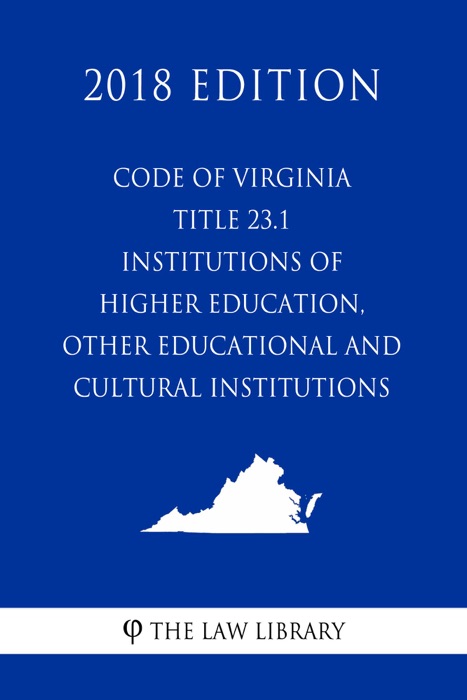 Code of Virginia - Title 23.1 - Institutions of Higher Education, Other Educational and Cultural Institutions (2018 Edition)