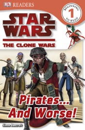 DK Readers L1: Star Wars: The Clone Wars: Pirates . . . and Worse! (Enhanced Edition)