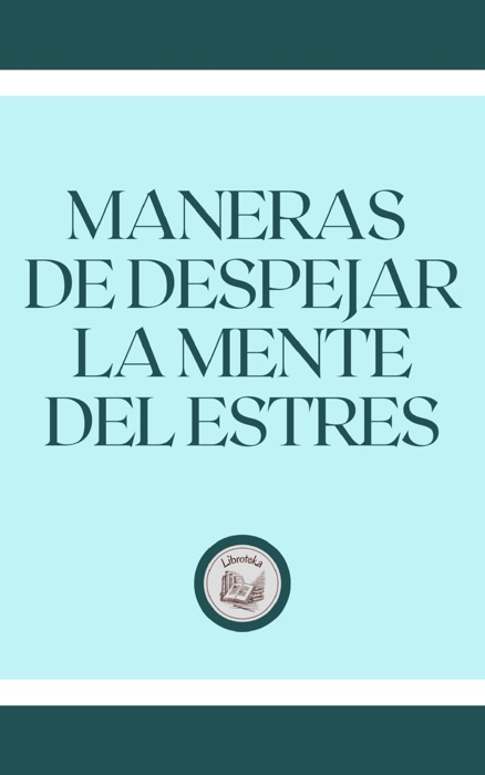 MANERAS DE DESPEJAR LA MENTE DEL ESTRES